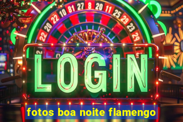 fotos boa noite flamengo